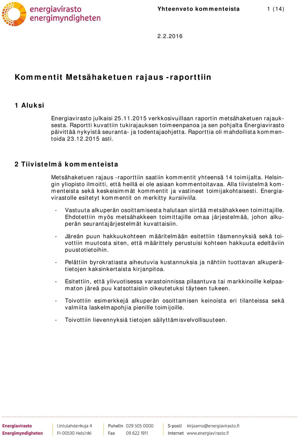 2 Tiivistelmä kommenteista Metsähaketuen rajaus -raporttiin saatiin kommentit yhteensä 14 toimijalta. Helsingin yliopisto ilmoitti, että heillä ei ole asiaan kommentoitavaa.