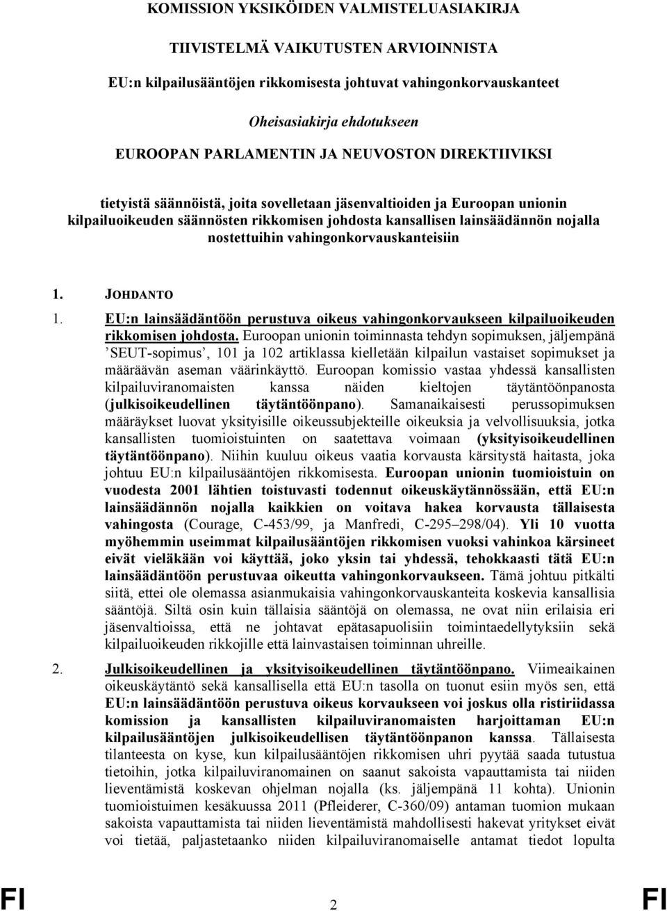 vahingonkorvauskanteisiin 1. JOHDANTO 1. EU:n lainsäädäntöön perustuva oikeus vahingonkorvaukseen kilpailuoikeuden rikkomisen johdosta.