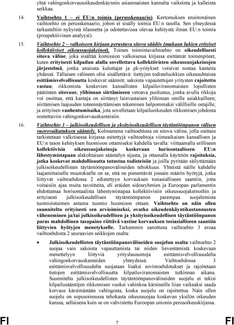 Sen yhteydessä tarkasteltiin nykyistä tilannetta ja odotettavissa olevaa kehitystä ilman EU:n toimia (prospektiivinen analyysi). 15.