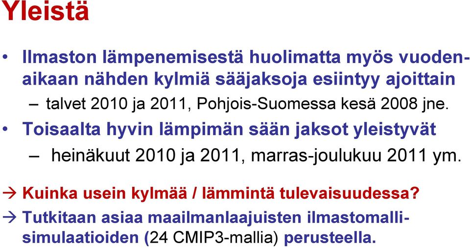 Toisaalta hyvin lämpimän sään jaksot yleistyvät heinäkuut 2010 ja 2011, marras-joulukuu 2011 ym.