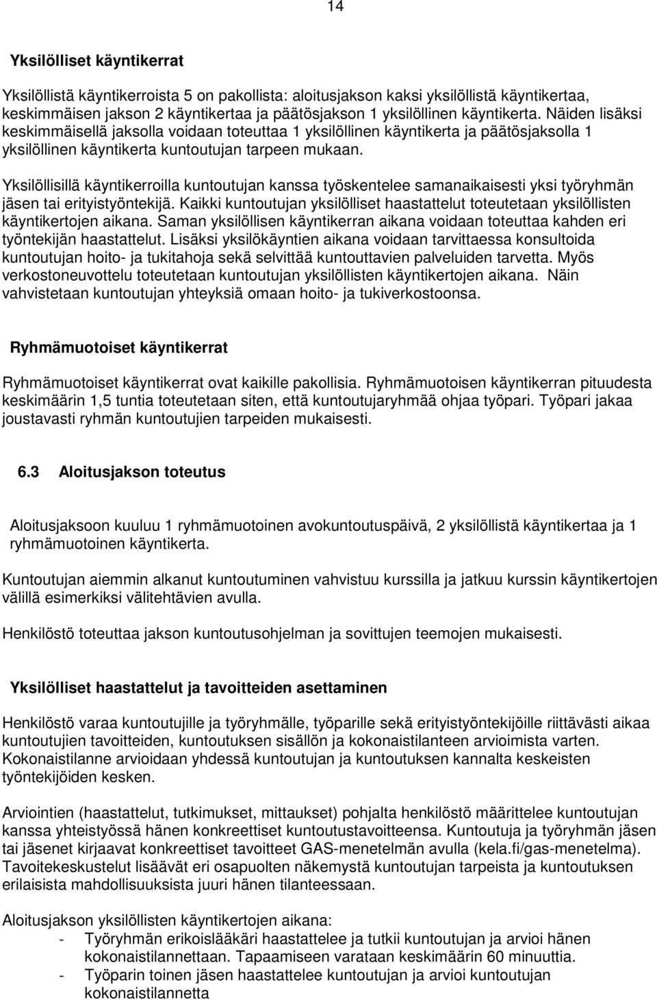 Yksilöllisillä käyntikerroilla kuntoutujan kanssa työskentelee samanaikaisesti yksi työryhmän jäsen tai erityistyöntekijä.