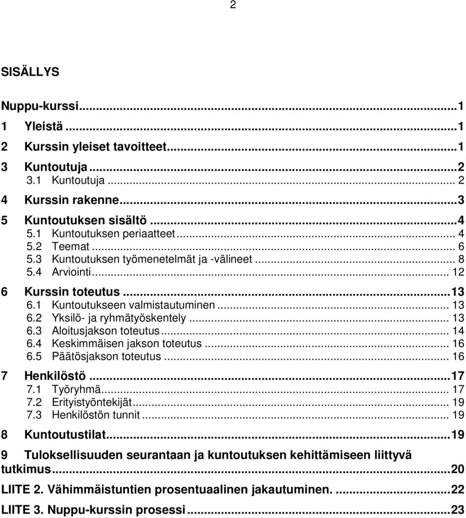 .. 14 6.4 Keskimmäisen jakson toteutus... 16 6.5 Päätösjakson toteutus... 16 7 Henkilöstö... 17 7.1 Työryhmä... 17 7.2 Erityistyöntekijät... 19 7.3 Henkilöstön tunnit... 19 8 Kuntoutustilat.