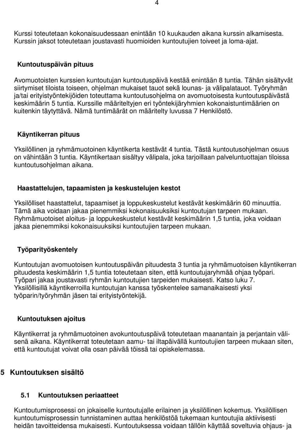 Työryhmän ja/tai erityistyöntekijöiden toteuttama kuntoutusohjelma on avomuotoisesta kuntoutuspäivästä keskimäärin 5 tuntia.