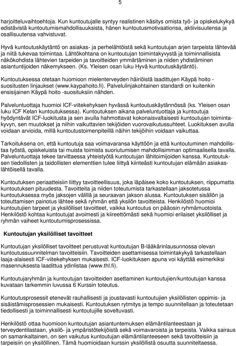 Hyvä kuntoutuskäytäntö on asiakas- ja perhelähtöistä sekä kuntoutujan arjen tarpeista lähtevää ja niitä tukevaa toimintaa.