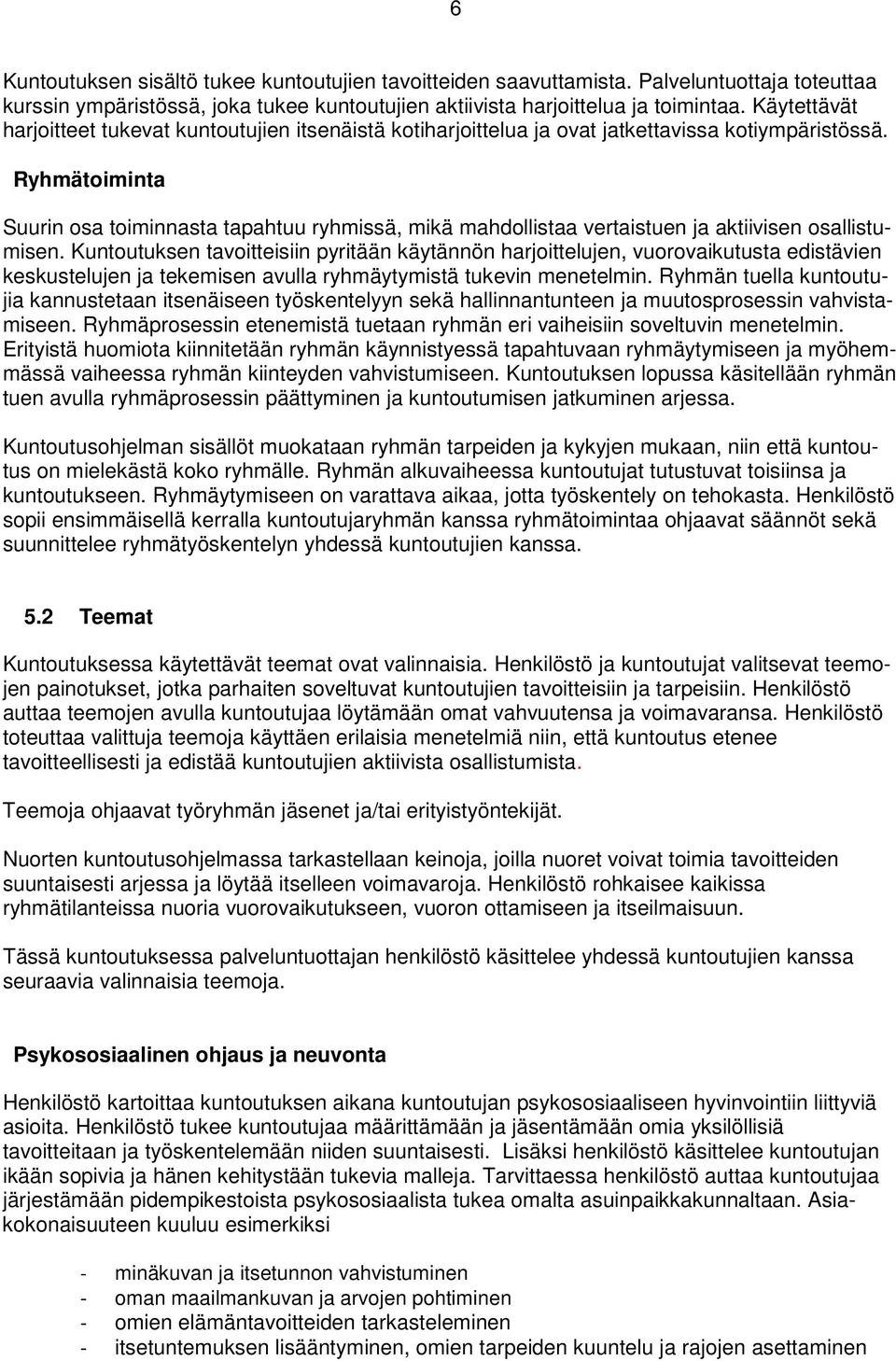 Ryhmätoiminta Suurin osa toiminnasta tapahtuu ryhmissä, mikä mahdollistaa vertaistuen ja aktiivisen osallistumisen.