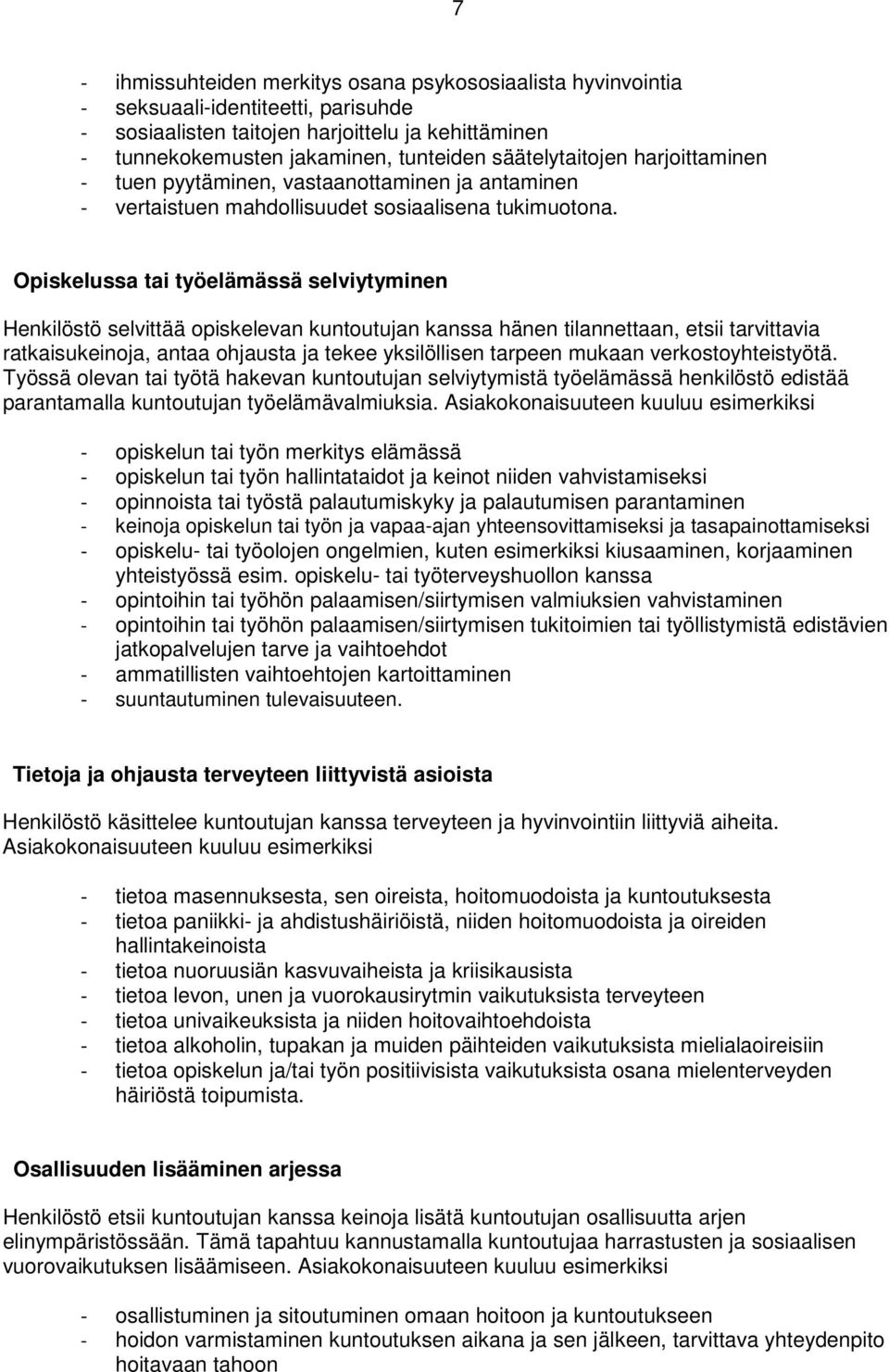 Opiskelussa tai työelämässä selviytyminen Henkilöstö selvittää opiskelevan kuntoutujan kanssa hänen tilannettaan, etsii tarvittavia ratkaisukeinoja, antaa ohjausta ja tekee yksilöllisen tarpeen