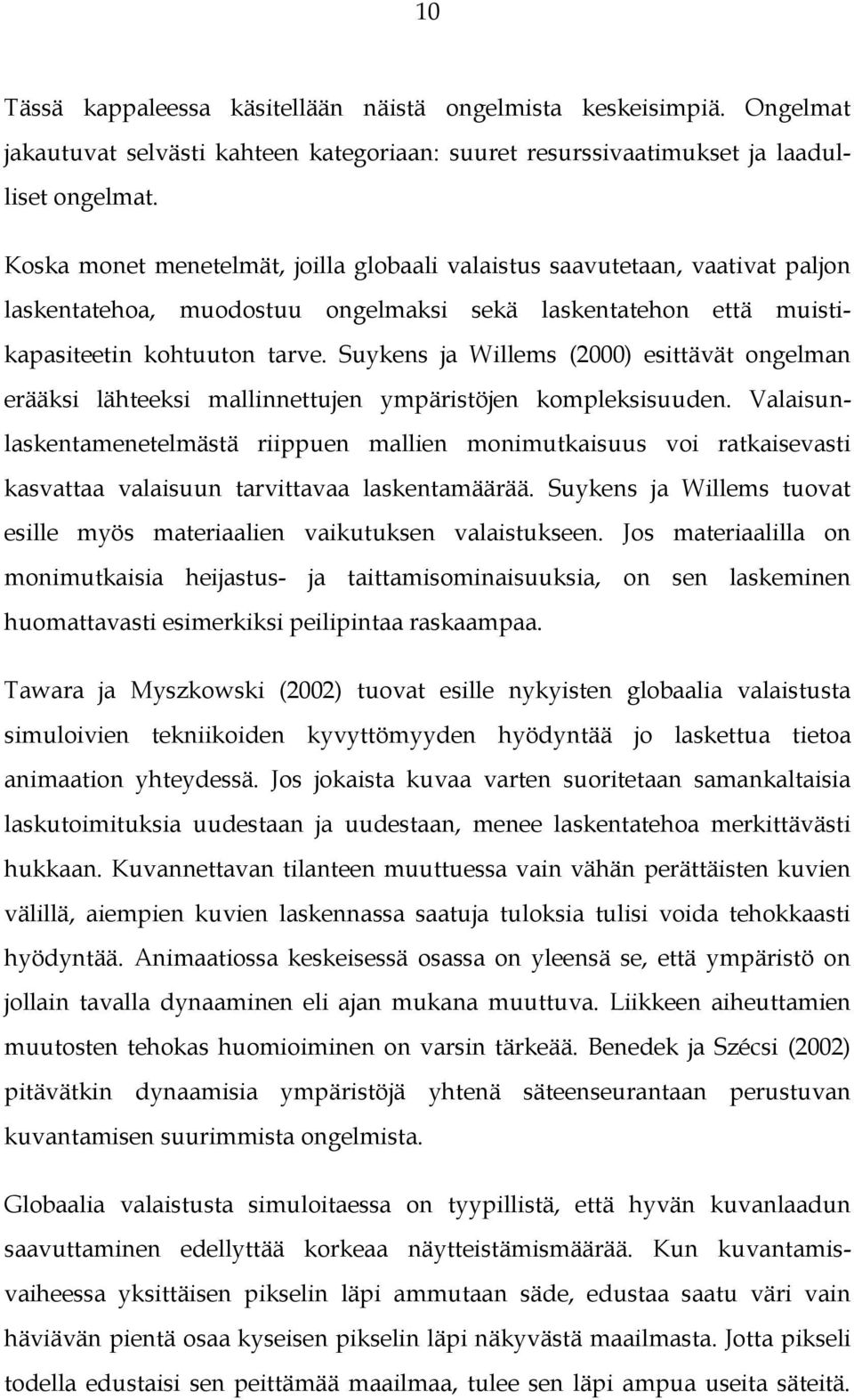 Suykens ja Willems (2000) esittävät ongelman erääksi lähteeksi mallinnettujen ympäristöjen kompleksisuuden.