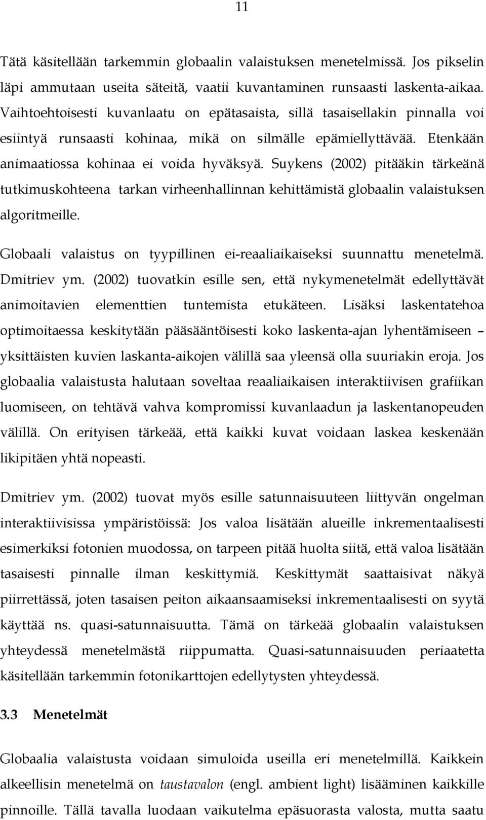 Suykens (2002) pitääkin tärkeänä tutkimuskohteena tarkan virheenhallinnan kehittämistä globaalin valaistuksen algoritmeille. Globaali valaistus on tyypillinen ei-reaaliaikaiseksi suunnattu menetelmä.