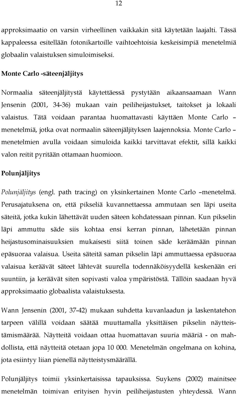 Tätä voidaan parantaa huomattavasti käyttäen Monte Carlo menetelmiä, jotka ovat normaalin säteenjäljityksen laajennoksia.