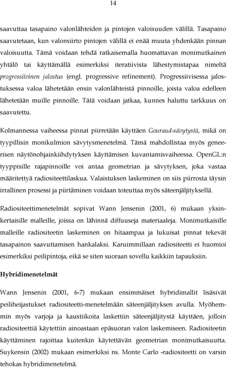 Progressiivisessa jalostuksessa valoa lähetetään ensin valonlähteistä pinnoille, joista valoa edelleen lähetetään muille pinnoille. Tätä voidaan jatkaa, kunnes haluttu tarkkuus on saavutettu.
