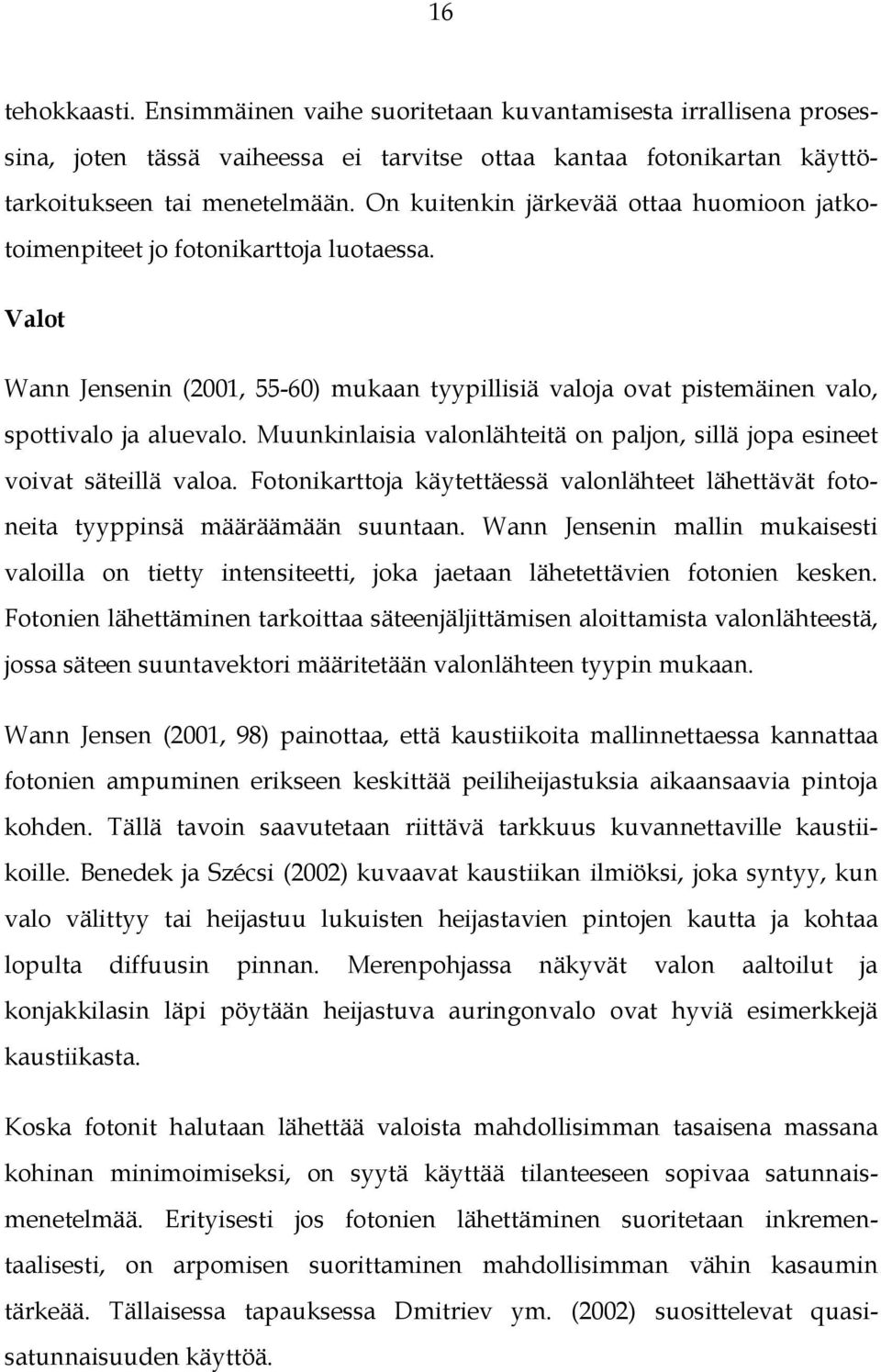 Muunkinlaisia valonlähteitä on paljon, sillä jopa esineet voivat säteillä valoa. Fotonikarttoja käytettäessä valonlähteet lähettävät fotoneita tyyppinsä määräämään suuntaan.