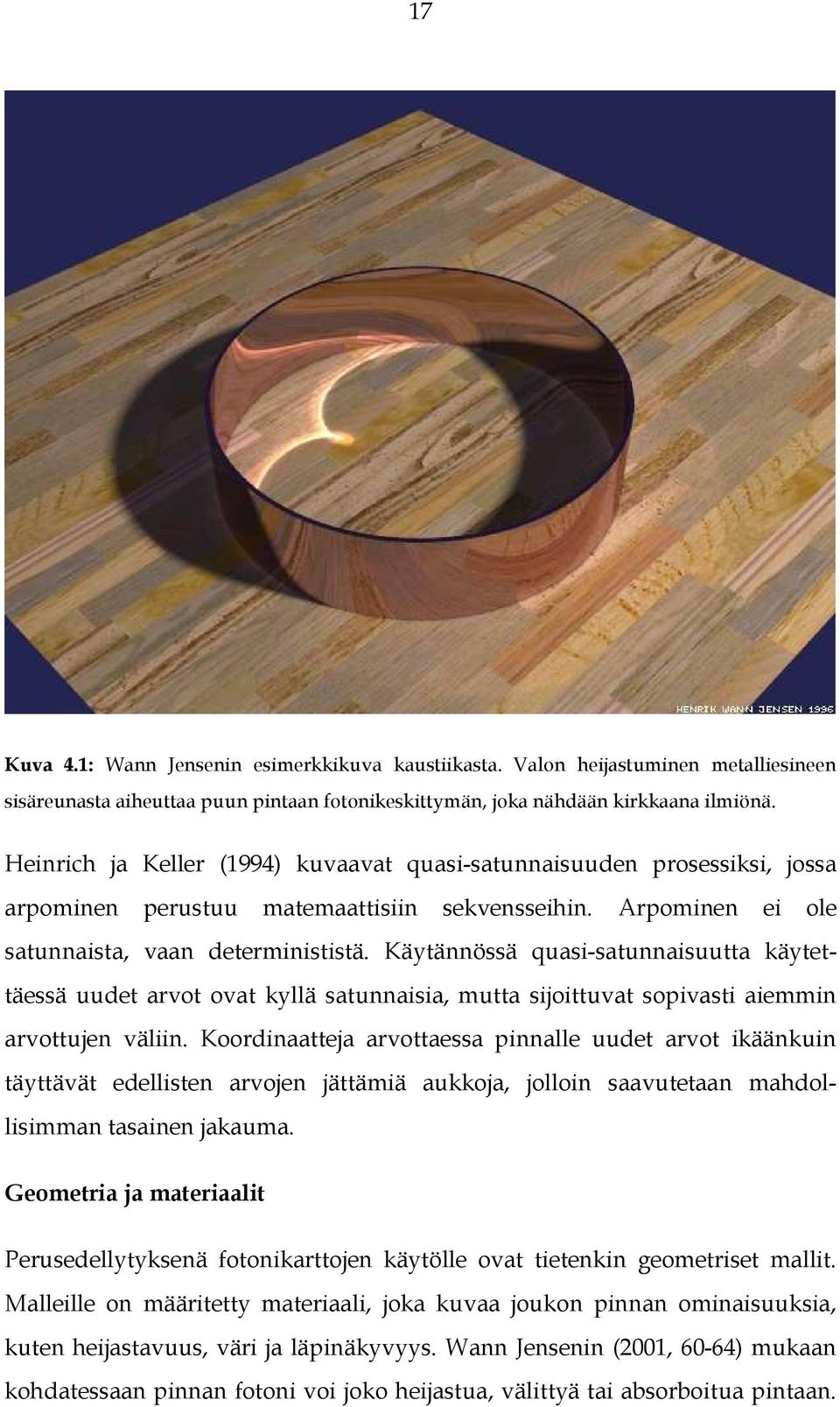 Käytännössä quasi-satunnaisuutta käytettäessä uudet arvot ovat kyllä satunnaisia, mutta sijoittuvat sopivasti aiemmin arvottujen väliin.
