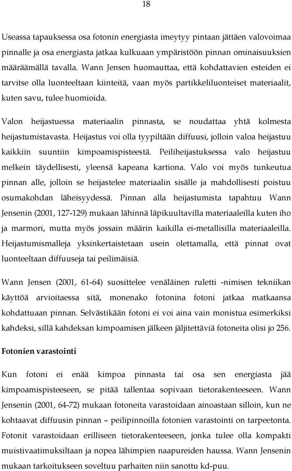 Valon heijastuessa materiaalin pinnasta, se noudattaa yhtä kolmesta heijastumistavasta. Heijastus voi olla tyypiltään diffuusi, jolloin valoa heijastuu kaikkiin suuntiin kimpoamispisteestä.