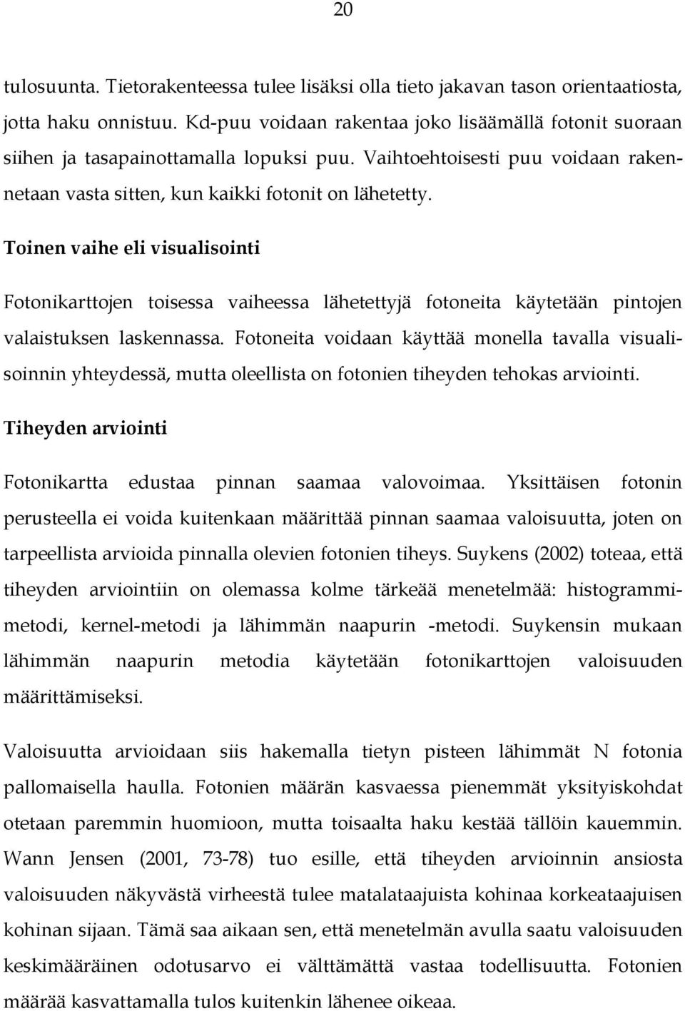 Toinen vaihe eli visualisointi Fotonikarttojen toisessa vaiheessa lähetettyjä fotoneita käytetään pintojen valaistuksen laskennassa.