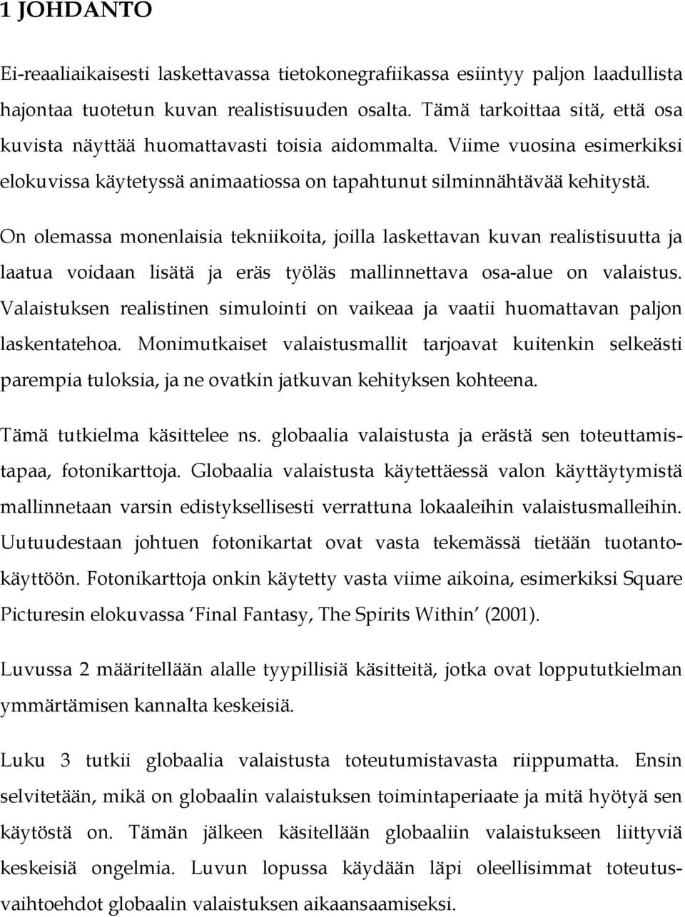On olemassa monenlaisia tekniikoita, joilla laskettavan kuvan realistisuutta ja laatua voidaan lisätä ja eräs työläs mallinnettava osa-alue on valaistus.