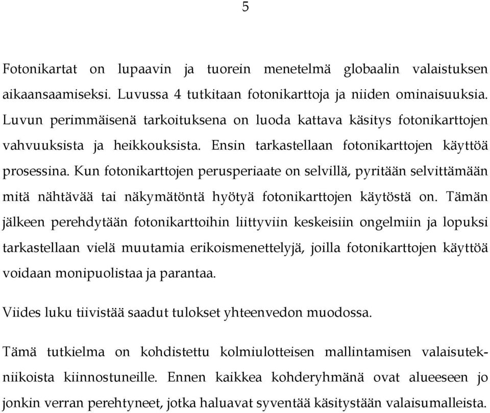 Kun fotonikarttojen perusperiaate on selvillä, pyritään selvittämään mitä nähtävää tai näkymätöntä hyötyä fotonikarttojen käytöstä on.