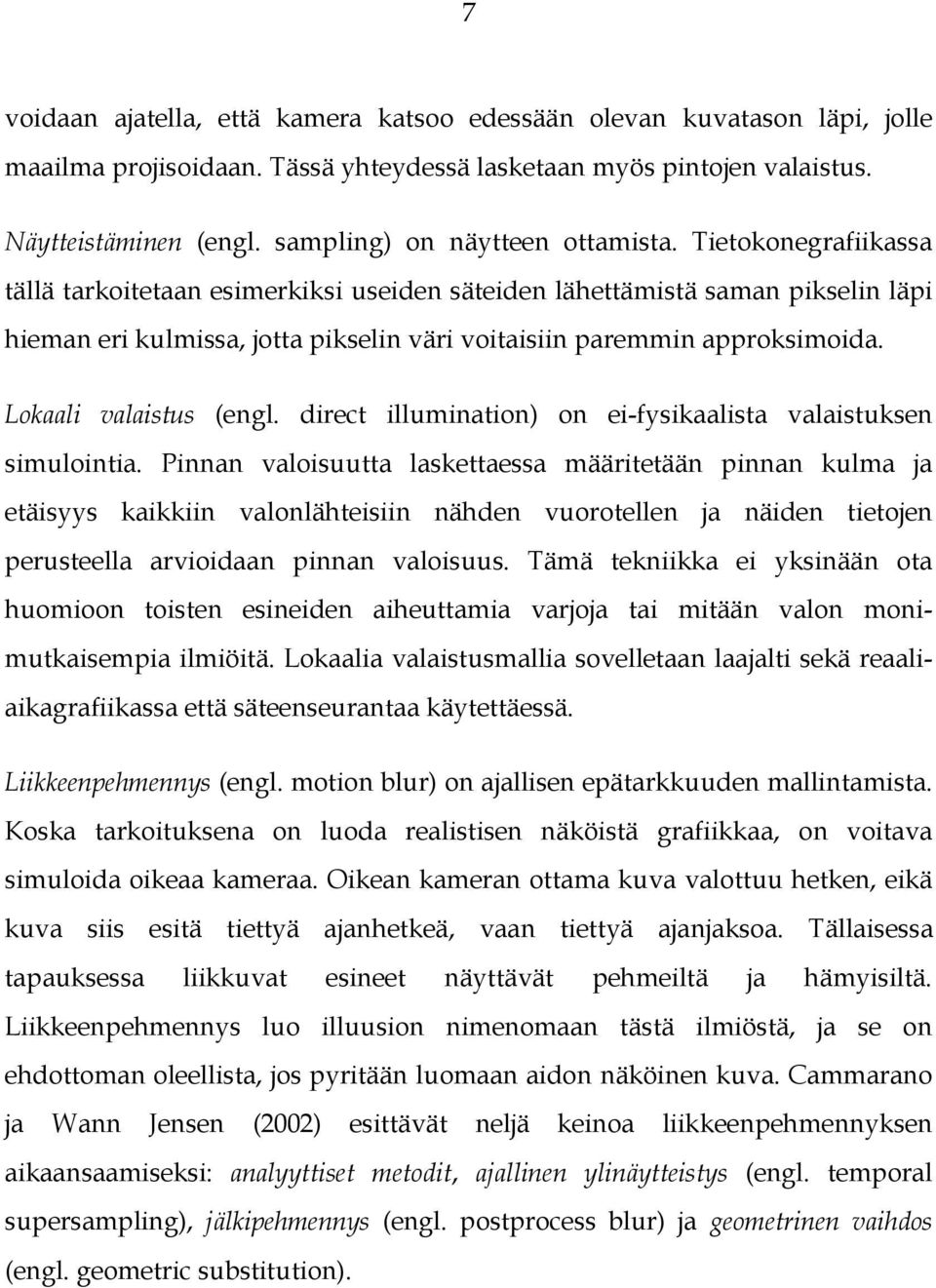 Tietokonegrafiikassa tällä tarkoitetaan esimerkiksi useiden säteiden lähettämistä saman pikselin läpi hieman eri kulmissa, jotta pikselin väri voitaisiin paremmin approksimoida.