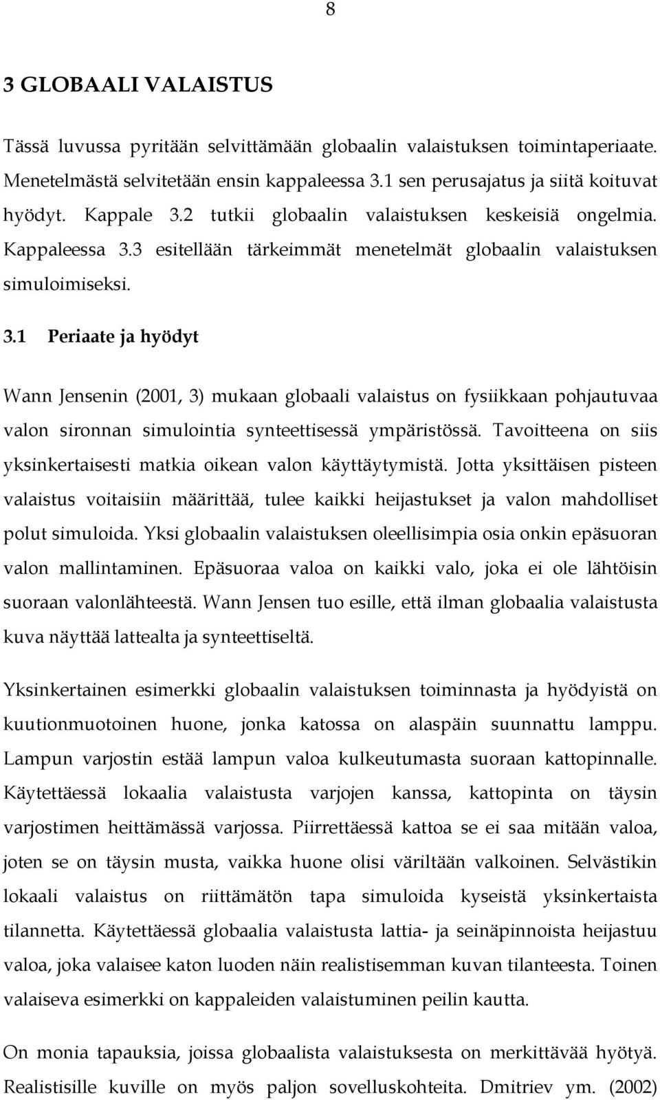 3 esitellään tärkeimmät menetelmät globaalin valaistuksen simuloimiseksi. 3.