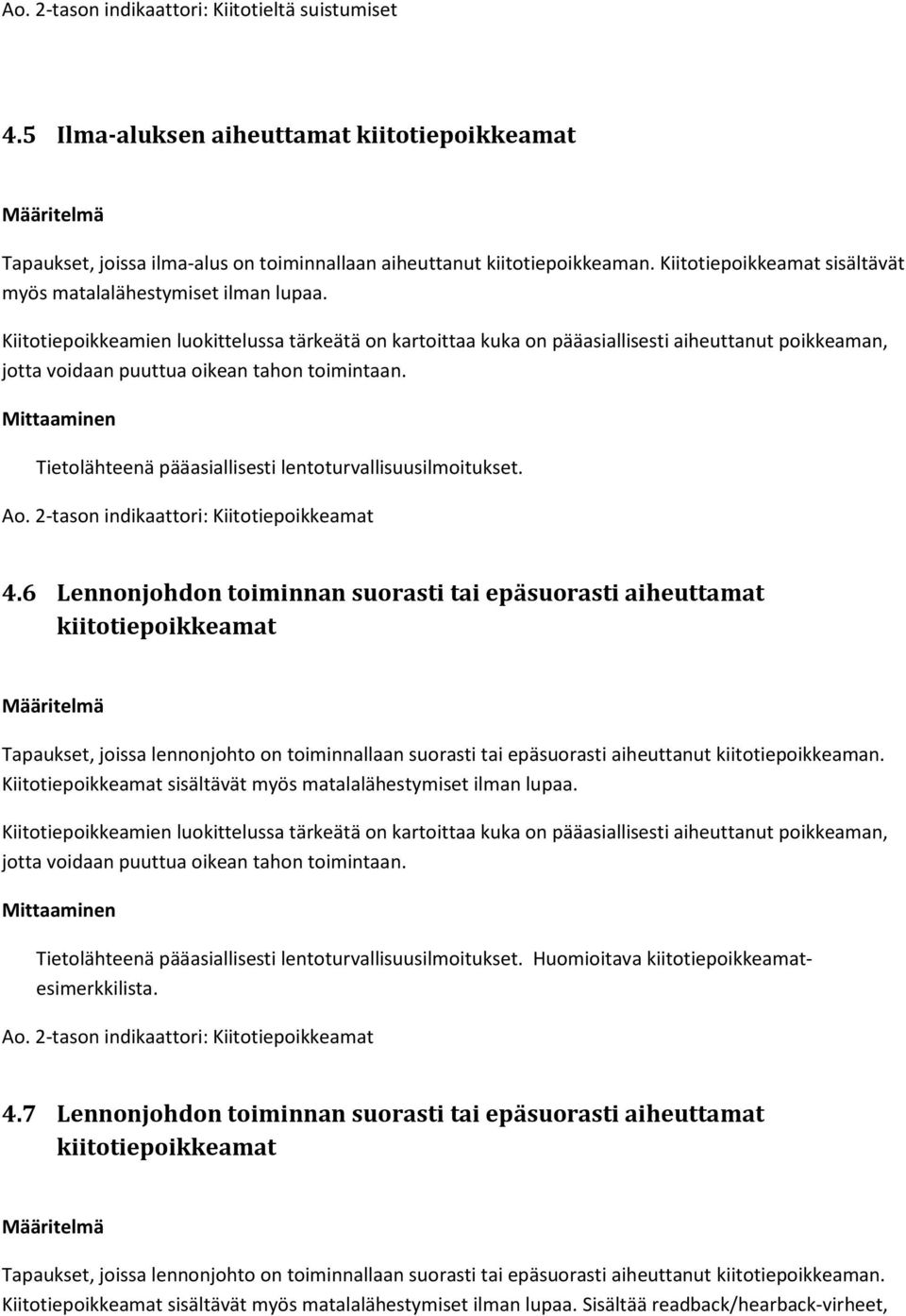 Kiitotiepoikkeamien luokittelussa tärkeätä on kartoittaa kuka on pääasiallisesti aiheuttanut poikkeaman, jotta voidaan puuttua oikean tahon toimintaan. Ao. 2-tason indikaattori: Kiitotiepoikkeamat 4.