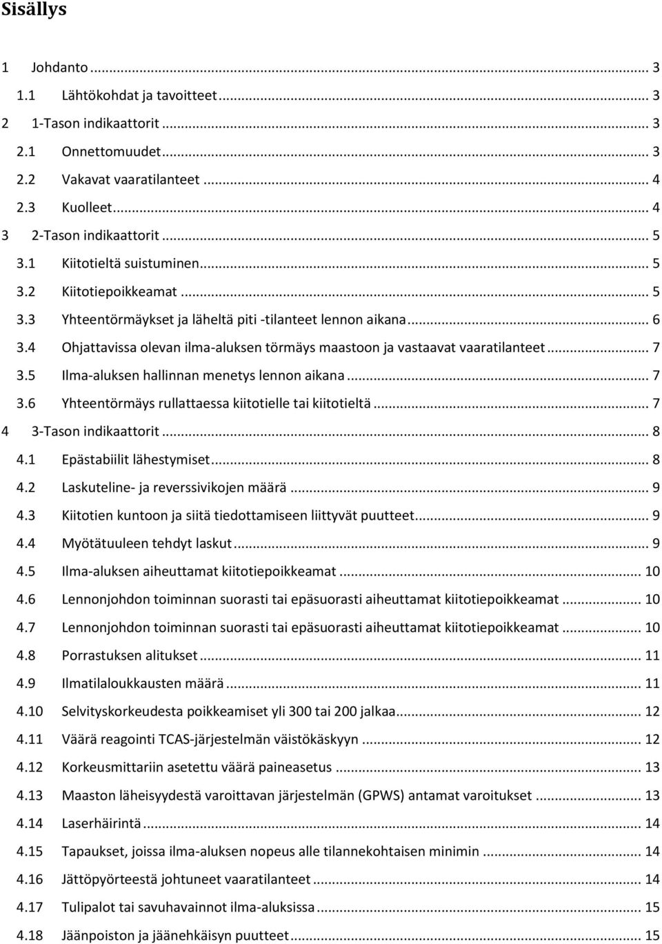 4 Ohjattavissa olevan ilma-aluksen törmäys maastoon ja vastaavat vaaratilanteet... 7 3.5 Ilma-aluksen hallinnan menetys lennon aikana... 7 3.6 Yhteentörmäys rullattaessa kiitotielle tai kiitotieltä.