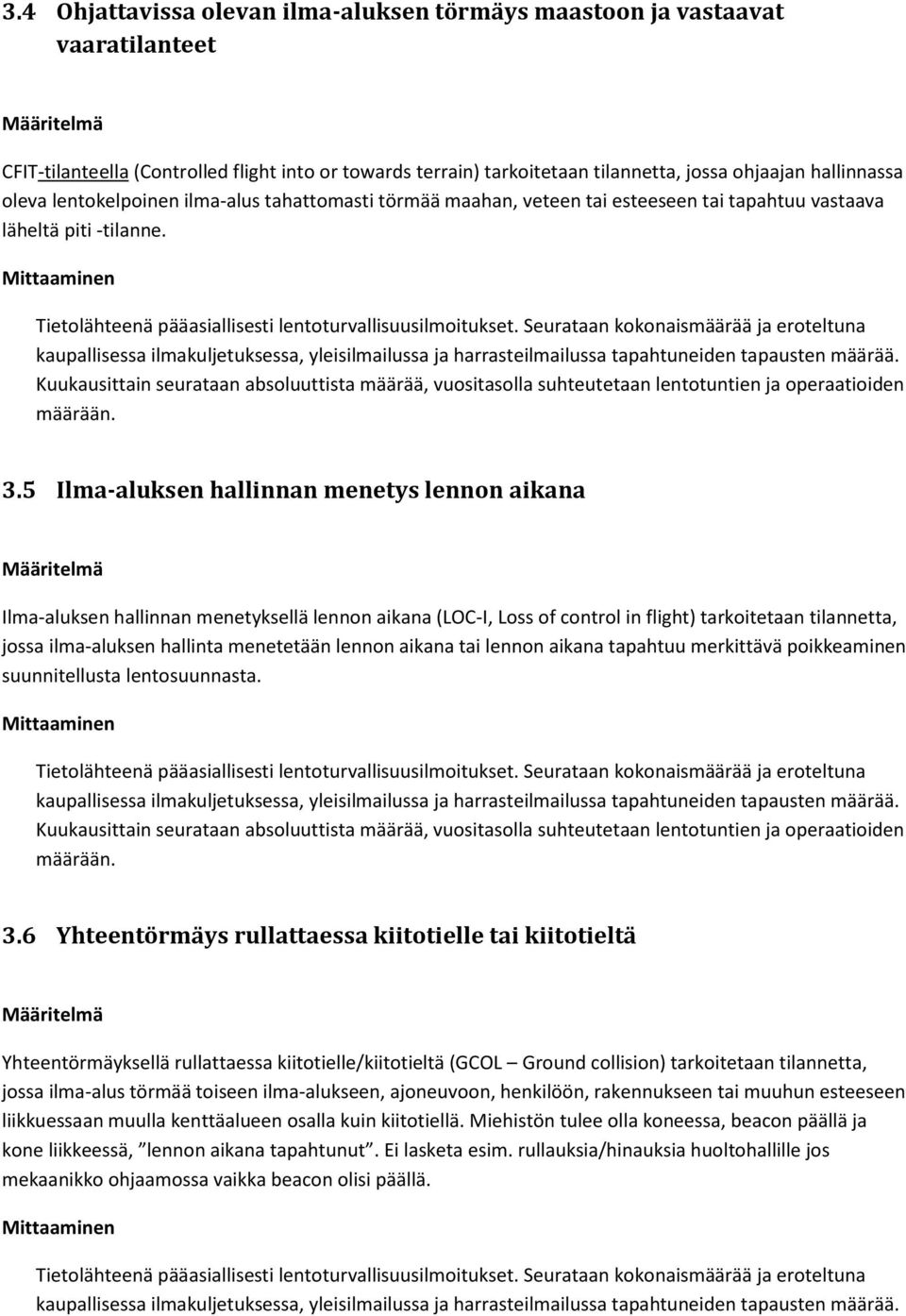 Seurataan kokonaismäärää ja eroteltuna kaupallisessa ilmakuljetuksessa, yleisilmailussa ja harrasteilmailussa tapahtuneiden tapausten määrää.