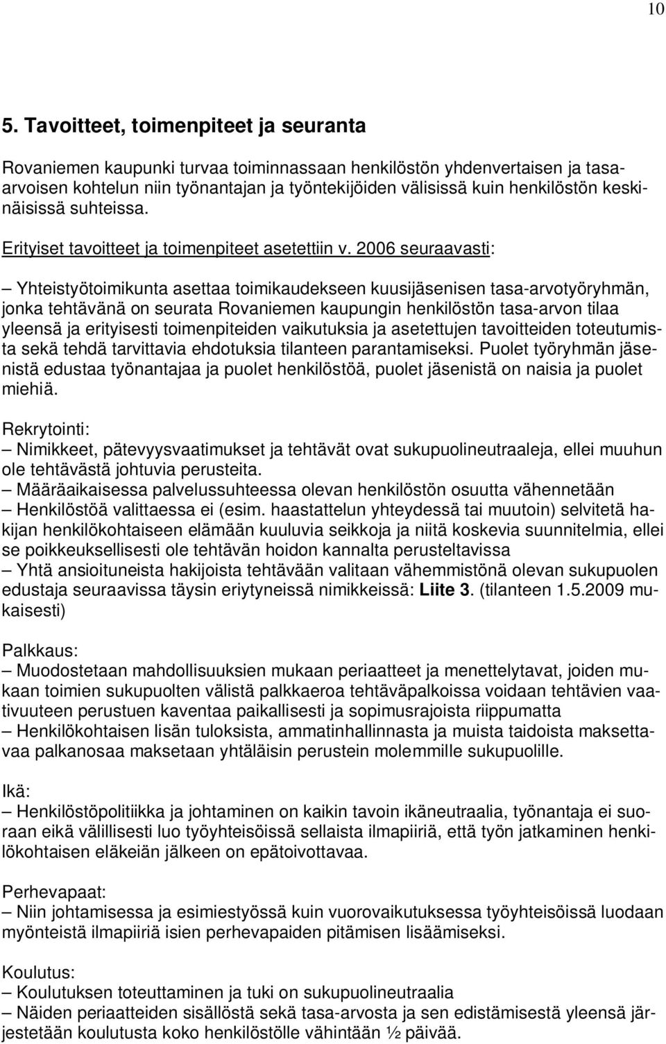 2006 seuraavasti: Yhteistyötoimikunta asettaa toimikaudekseen kuusijäsenisen tasa-arvotyöryhmän, jonka tehtävänä on seurata Rovaniemen kaupungin henkilöstön tasa-arvon tilaa yleensä ja erityisesti