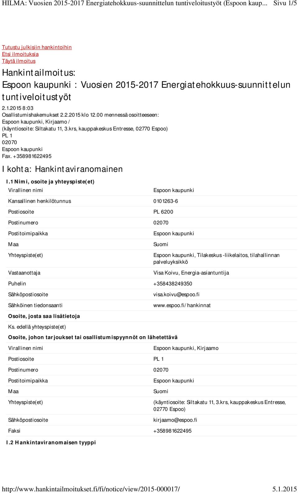 1 Nimi, osoite ja yhteyspiste(et) Kansallinen henkilötunnus 0101263-6 Postiosoite PL 6200 Postinumero 02070 Yhteyspiste(et) Vastaanottaja, Tilakeskus -liikelaitos, tilahallinnan palveluyksikkö Visa