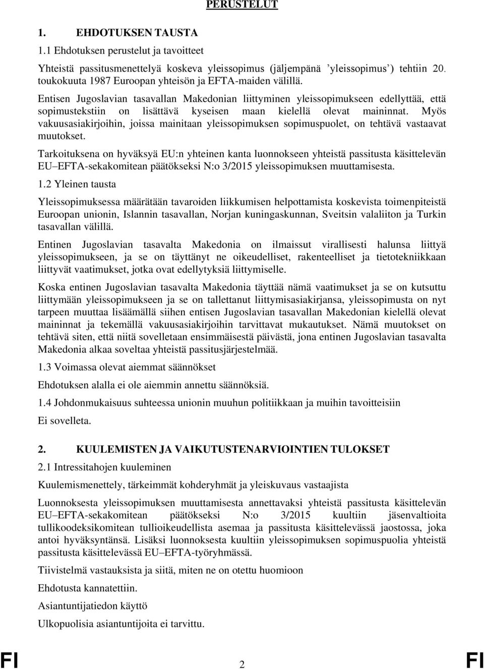 Entisen Jugoslavian tasavallan Makedonian liittyminen yleissopimukseen edellyttää, että sopimustekstiin on lisättävä kyseisen maan kielellä olevat maininnat.