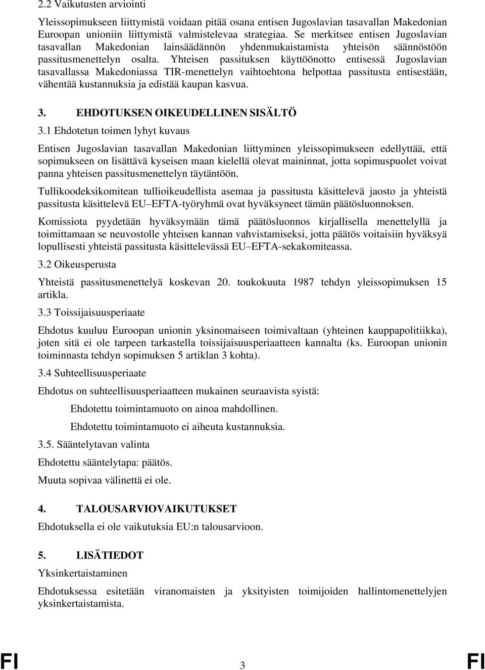 Yhteisen passituksen käyttöönotto entisessä Jugoslavian tasavallassa Makedoniassa TIR-menettelyn vaihtoehtona helpottaa passitusta entisestään, vähentää kustannuksia ja edistää kaupan kasvua. 3.