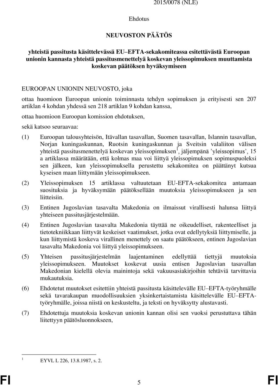 artiklan 9 kohdan kanssa, ottaa huomioon Euroopan komission ehdotuksen, sekä katsoo seuraavaa: (1) Euroopan talousyhteisön, Itävallan tasavallan, Suomen tasavallan, Islannin tasavallan, Norjan