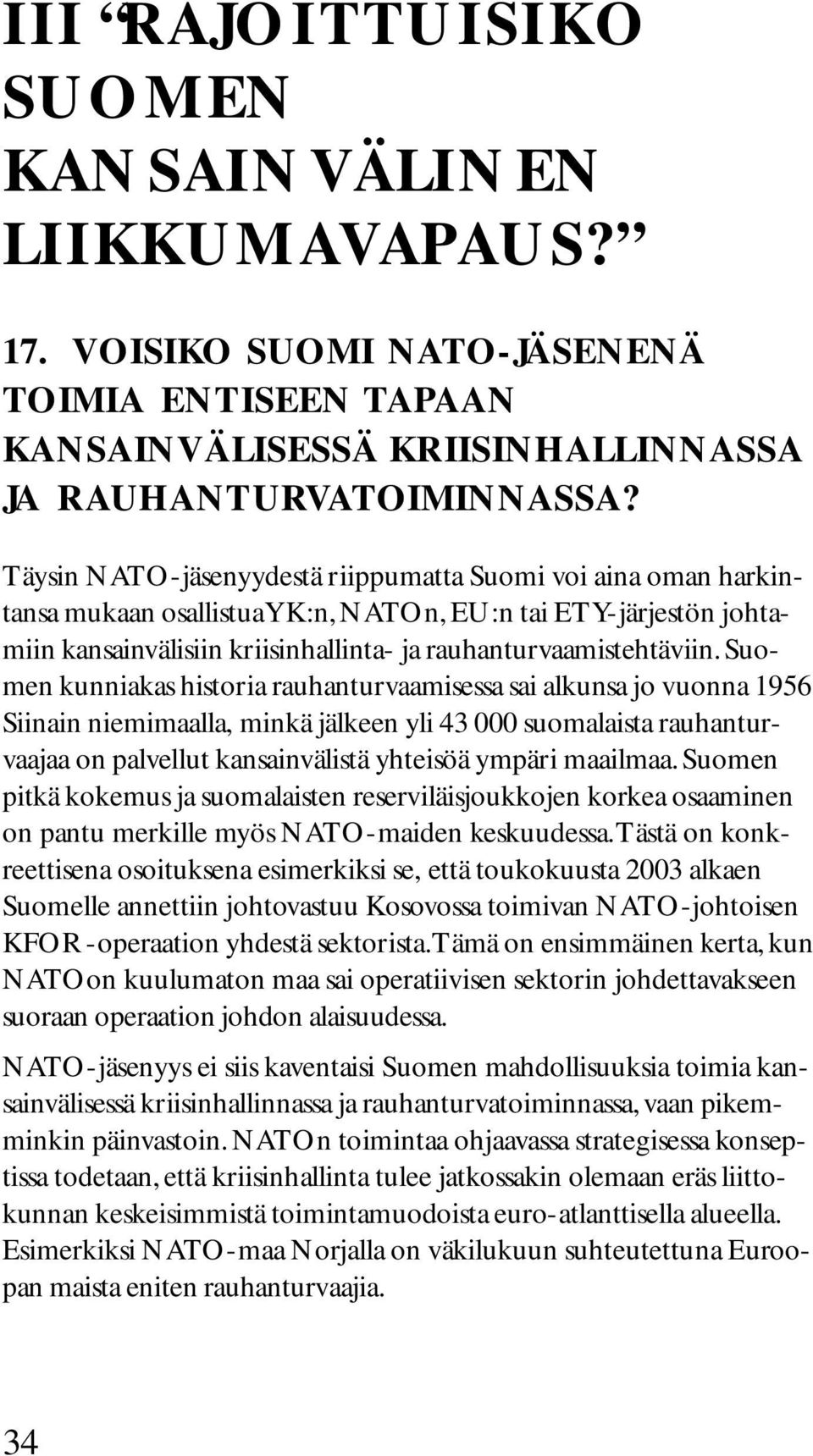 Suomen kunniakas historia rauhanturvaamisessa sai alkunsa jo vuonna 1956 Siinain niemimaalla, minkä jälkeen yli 43 000 suomalaista rauhanturvaajaa on palvellut kansainvälistä yhteisöä ympäri maailmaa.