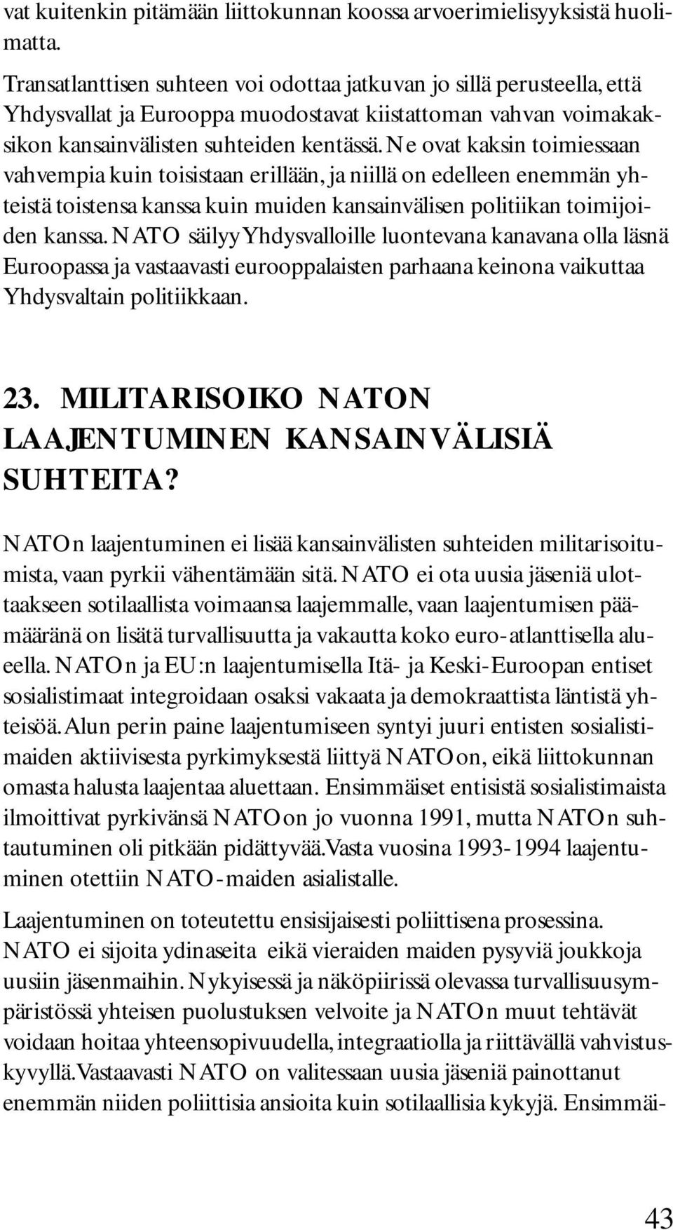 Ne ovat kaksin toimiessaan vahvempia kuin toisistaan erillään, ja niillä on edelleen enemmän yhteistä toistensa kanssa kuin muiden kansainvälisen politiikan toimijoiden kanssa.