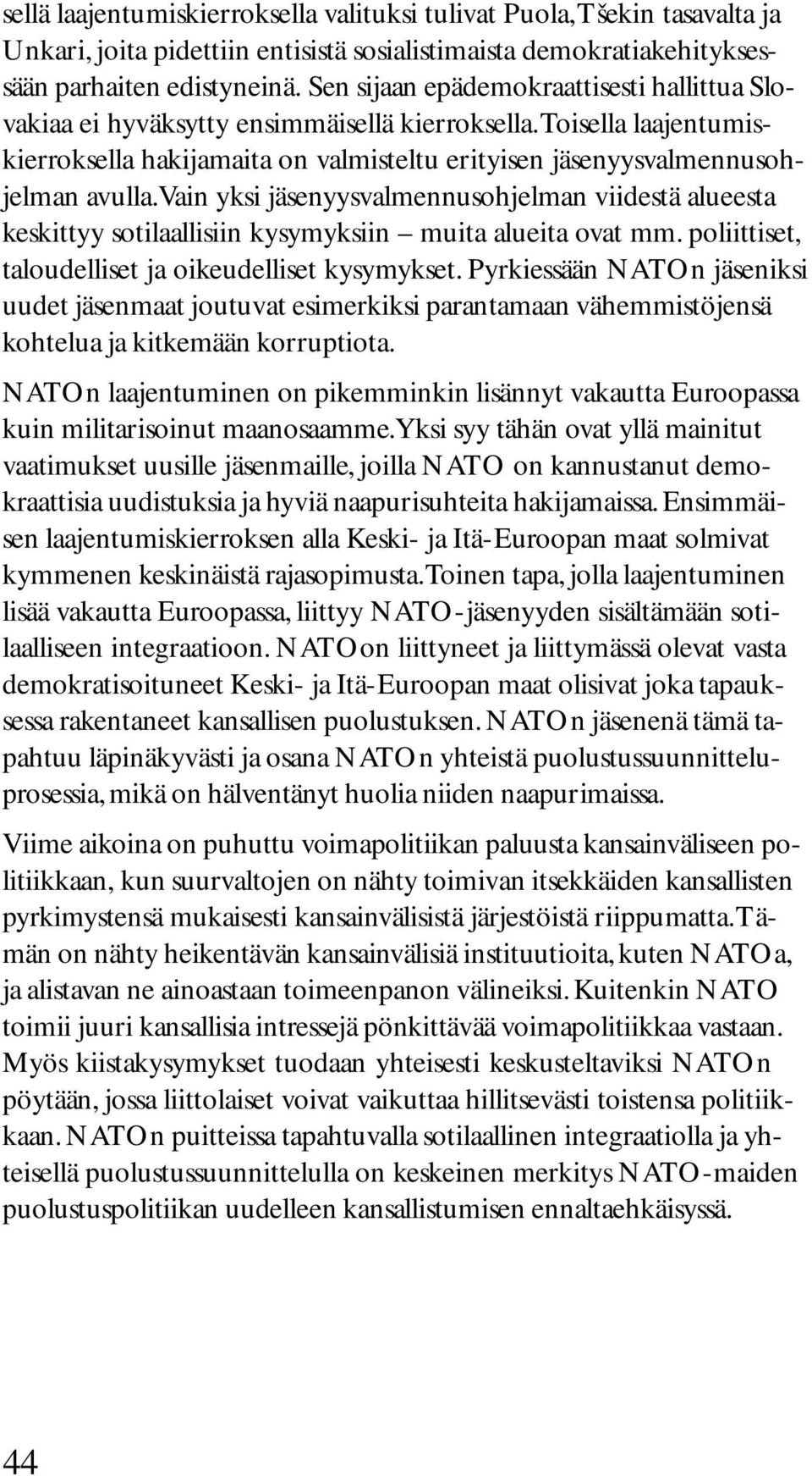 Vain yksi jäsenyysvalmennusohjelman viidestä alueesta keskittyy sotilaallisiin kysymyksiin muita alueita ovat mm. poliittiset, taloudelliset ja oikeudelliset kysymykset.