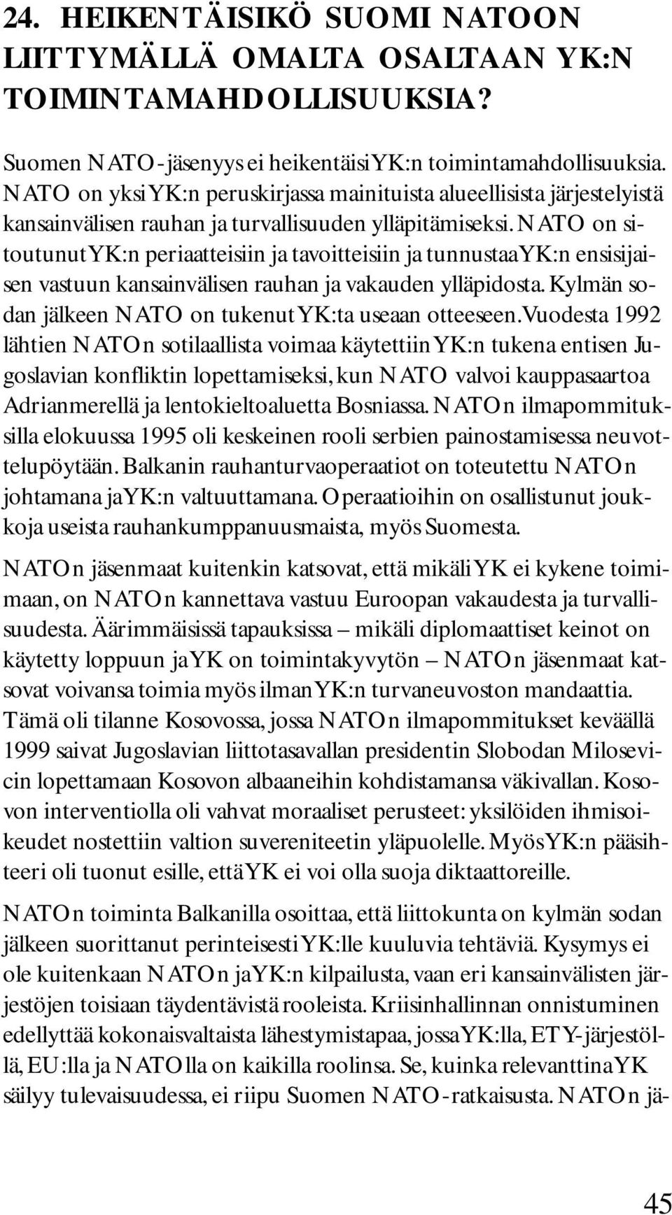 NATO on sitoutunut YK:n periaatteisiin ja tavoitteisiin ja tunnustaa YK:n ensisijaisen vastuun kansainvälisen rauhan ja vakauden ylläpidosta.