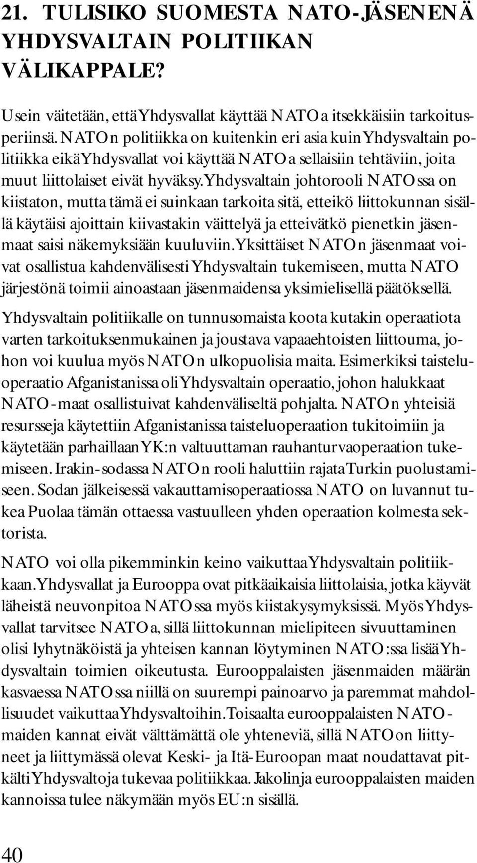 Yhdysvaltain johtorooli NATOssa on kiistaton, mutta tämä ei suinkaan tarkoita sitä, etteikö liittokunnan sisällä käytäisi ajoittain kiivastakin väittelyä ja etteivätkö pienetkin jäsenmaat saisi