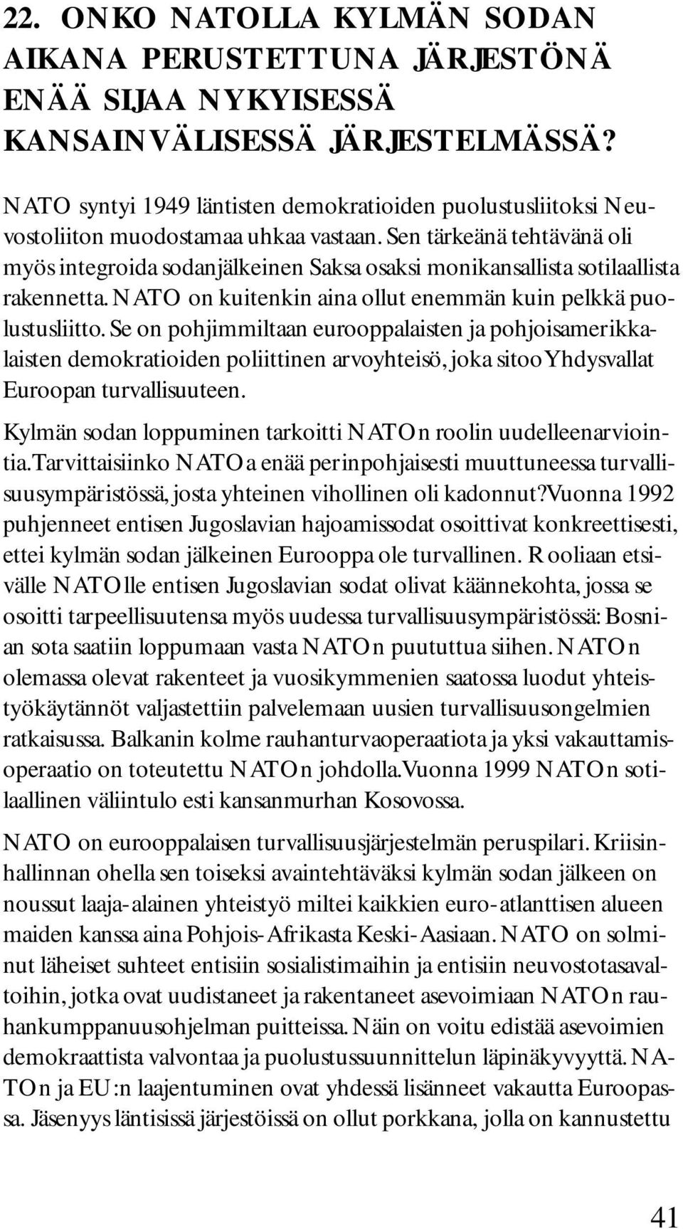 Sen tärkeänä tehtävänä oli myös integroida sodanjälkeinen Saksa osaksi monikansallista sotilaallista rakennetta. NATO on kuitenkin aina ollut enemmän kuin pelkkä puolustusliitto.