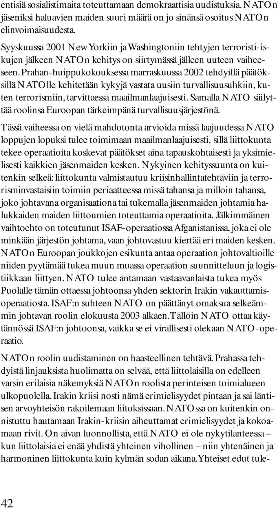 Prahan-huippukokouksessa marraskuussa 2002 tehdyillä päätöksillä NATOlle kehitetään kykyjä vastata uusiin turvallisuusuhkiin, kuten terrorismiin, tarvittaessa maailmanlaajuisesti.