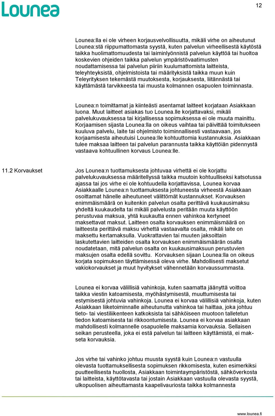 taikka muun kuin Teleyrityksen tekemästä muutoksesta, korjauksesta, liitännästä tai käyttämästä tarvikkeesta tai muusta kolmannen osapuolen toiminnasta.