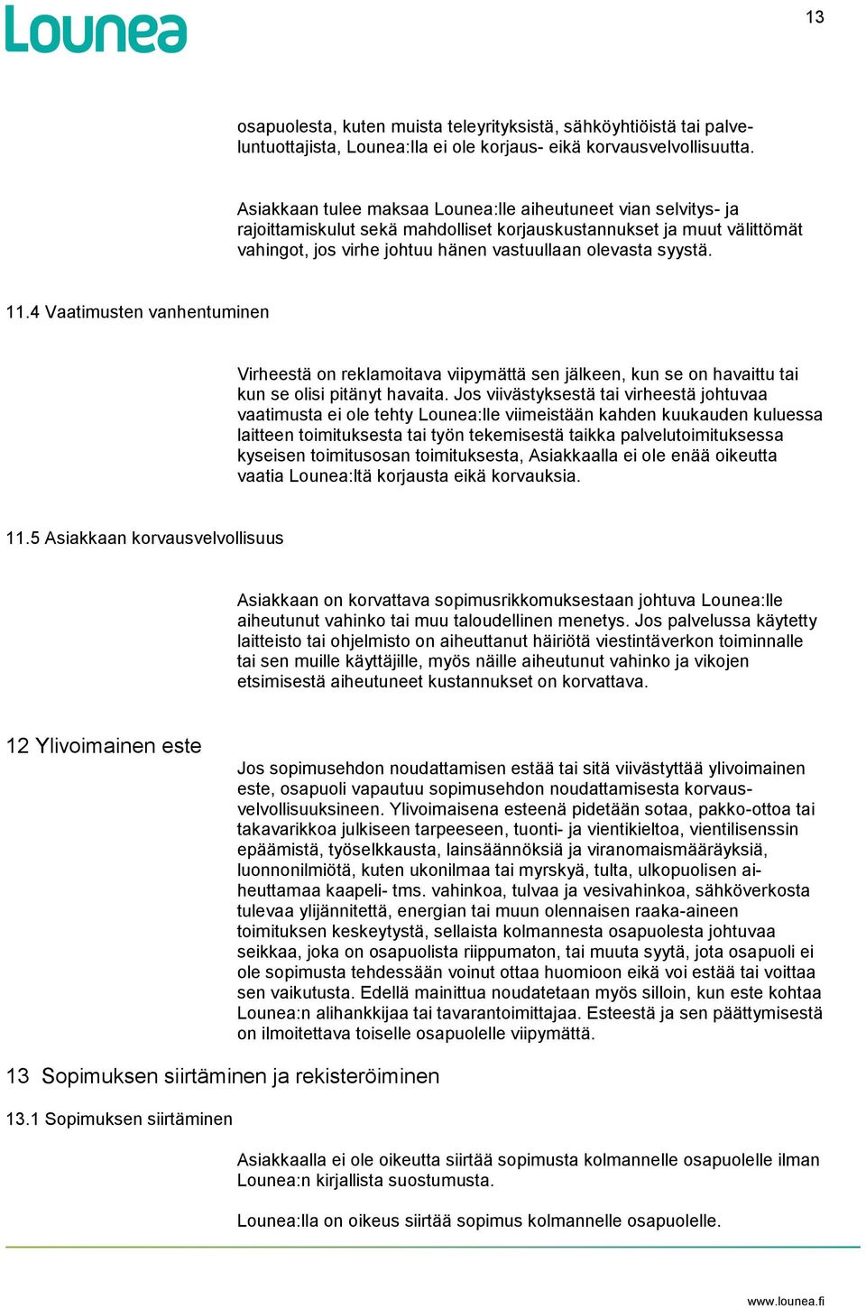 11.4 Vaatimusten vanhentuminen Virheestä on reklamoitava viipymättä sen jälkeen, kun se on havaittu tai kun se olisi pitänyt havaita.