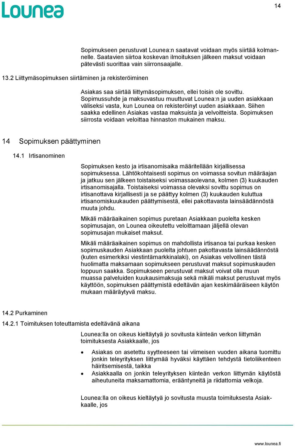 Sopimussuhde ja maksuvastuu muuttuvat Lounea:n ja uuden asiakkaan väliseksi vasta, kun Lounea on rekisteröinyt uuden asiakkaan. Siihen saakka edellinen Asiakas vastaa maksuista ja velvoitteista.