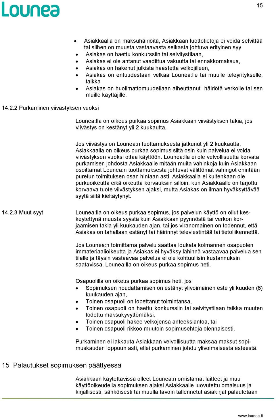 huolimattomuudellaan aiheuttanut häiriötä verkolle tai sen muille käyttäjille. 14.2.