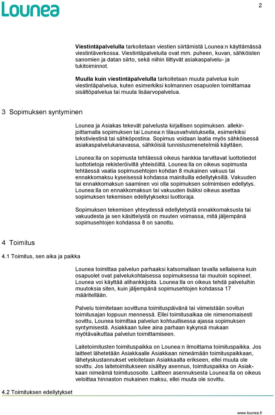 Muulla kuin viestintäpalvelulla tarkoitetaan muuta palvelua kuin viestintäpalvelua, kuten esimerkiksi kolmannen osapuolen toimittamaa sisältöpalvelua tai muuta lisäarvopalvelua.