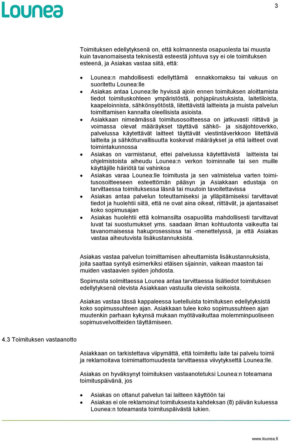 pohjapiirustuksista, laitetiloista, kaapeloinnista, sähkönsyötöstä, liitettävistä laitteista ja muista palvelun toimittamisen kannalta oleellisista asioista.