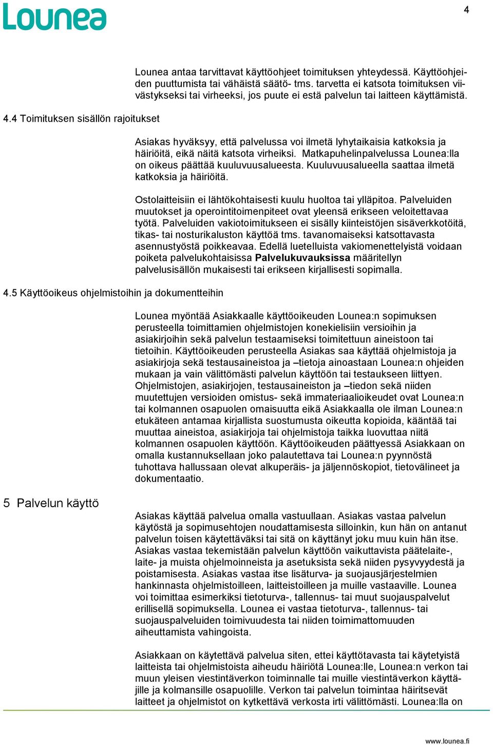 Asiakas hyväksyy, että palvelussa voi ilmetä lyhytaikaisia katkoksia ja häiriöitä, eikä näitä katsota virheiksi. Matkapuhelinpalvelussa Lounea:lla on oikeus päättää kuuluvuusalueesta.