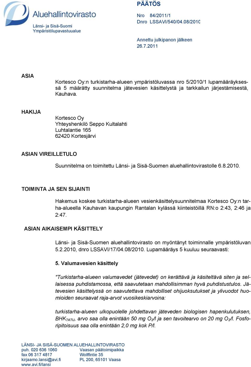 HAKIJA Kortesco Oy Yhteyshenkilö Seppo Kultalahti Luhtalantie 165 62420 Kortesjärvi ASIAN VIREILLETULO Suunnitelma on toimitettu Länsi- ja Sisä-Suomen aluehallintovirastolle 6.8.2010.