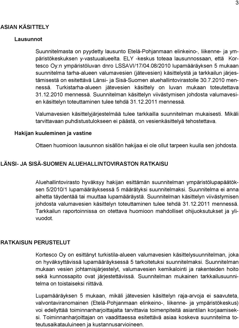 08/2010 lupamääräyksen 5 mukaan suunnitelma tarha-alueen valumavesien (jätevesien) käsittelystä ja tarkkailun järjestämisestä on esitettävä Länsi- ja Sisä-Suomen aluehallintovirastolle 30.7.