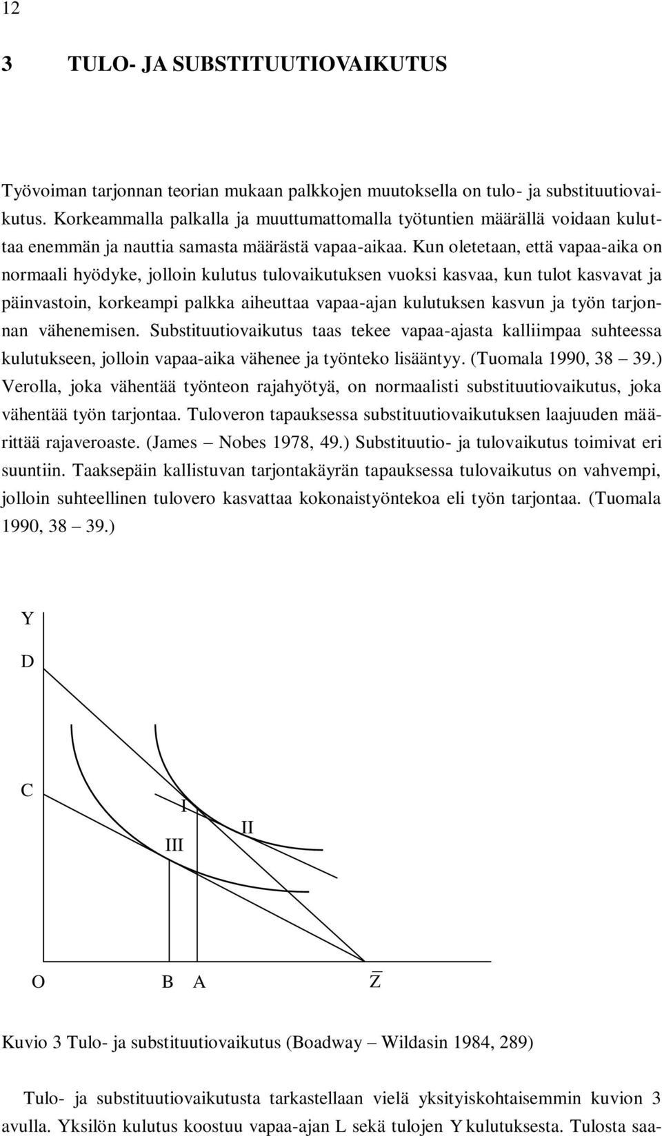 Kun oletetaan, että vapaa-aika on normaali hyödyke, jolloin kulutus tulovaikutuksen vuoksi kasvaa, kun tulot kasvavat ja päinvastoin, korkeampi palkka aiheuttaa vapaa-ajan kulutuksen kasvun ja työn