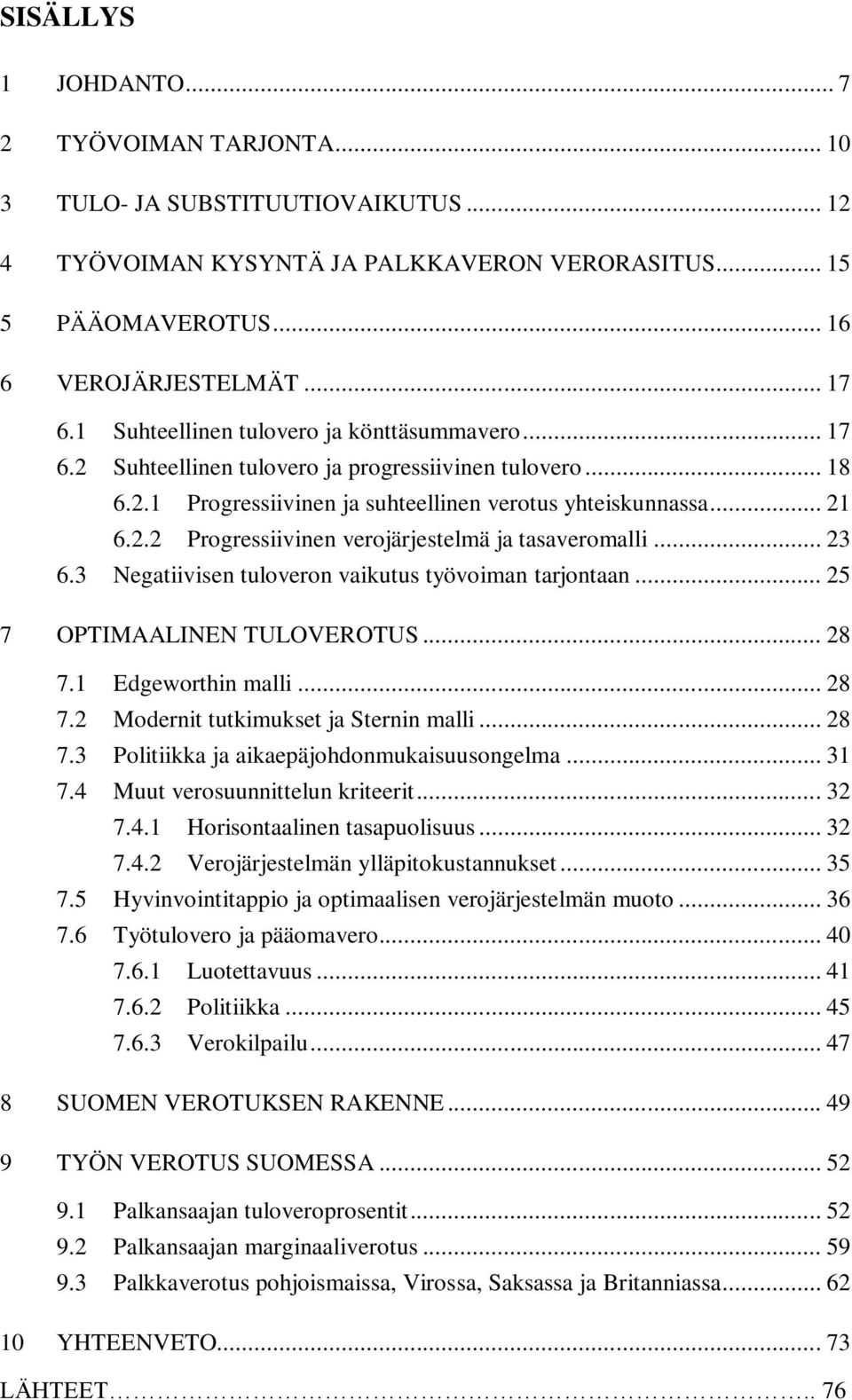 .. 23 6.3 Negatiivisen tuloveron vaikutus työvoiman tarjontaan... 25 7 OPTIMAALINEN TULOVEROTUS... 28 7.1 Edgeworthin malli... 28 7.2 Modernit tutkimukset ja Sternin malli... 28 7.3 Politiikka ja aikaepäjohdonmukaisuusongelma.