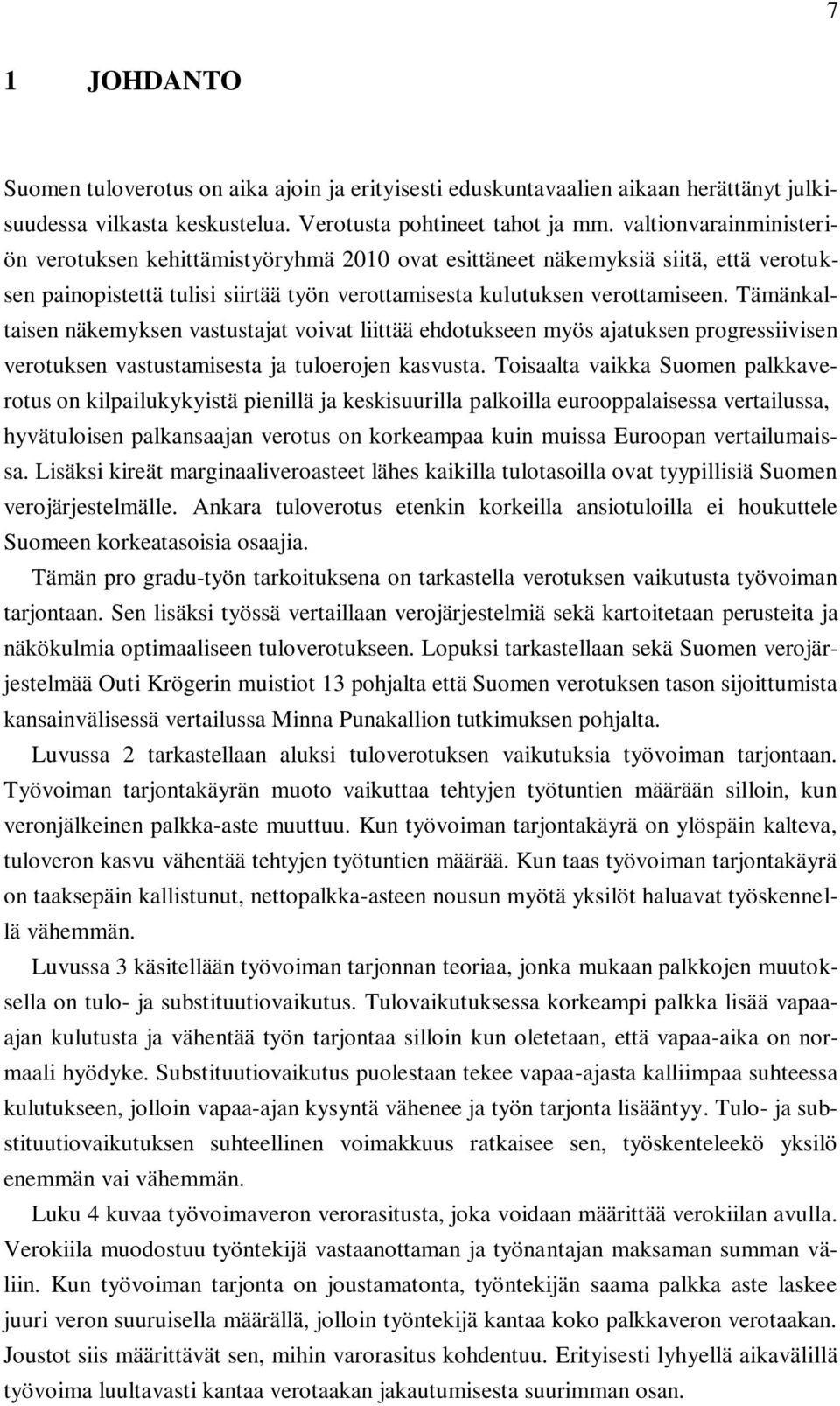 Tämänkaltaisen näkemyksen vastustajat voivat liittää ehdotukseen myös ajatuksen progressiivisen verotuksen vastustamisesta ja tuloerojen kasvusta.