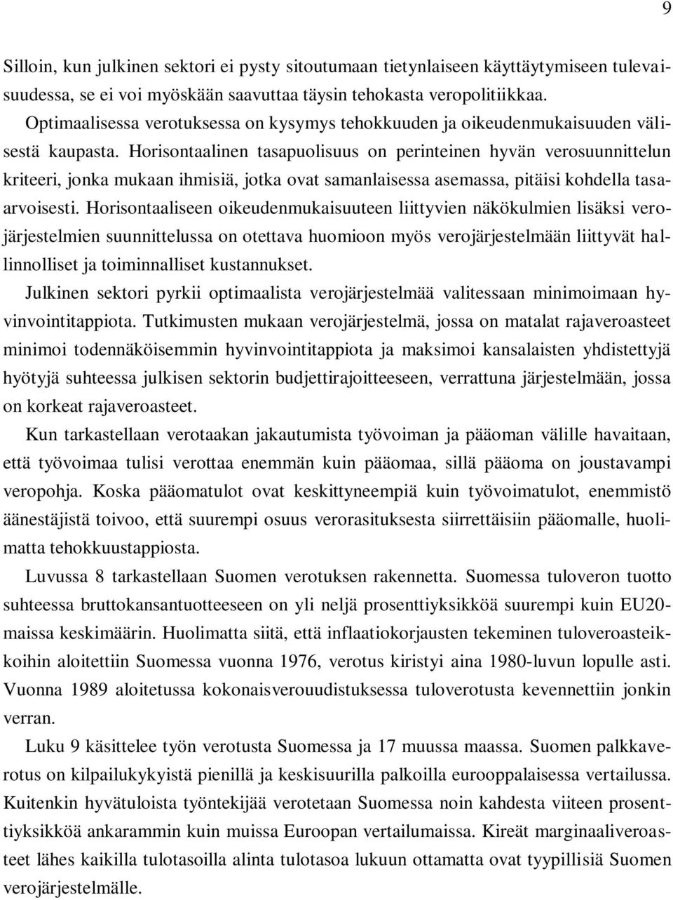 Horisontaalinen tasapuolisuus on perinteinen hyvän verosuunnittelun kriteeri, jonka mukaan ihmisiä, jotka ovat samanlaisessa asemassa, pitäisi kohdella tasaarvoisesti.